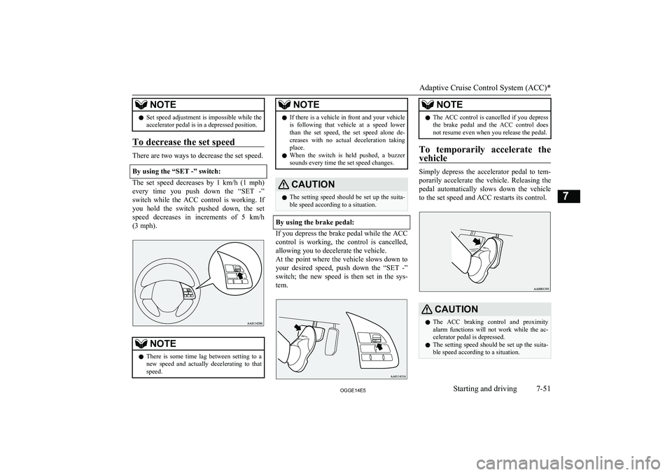 MITSUBISHI OUTLANDER PHEV 2014 Owners Manual (in English) NOTElSet speed adjustment is impossible while the
accelerator pedal is in a depressed position.
To decrease the set speed
There are two ways to decrease the set speed.
By using the “SET -” switch: MITSUBISHI OUTLANDER PHEV 2014 Owners Manual (in English) NOTElSet speed adjustment is impossible while the
accelerator pedal is in a depressed position.
To decrease the set speed
There are two ways to decrease the set speed.
By using the “SET -” switch: