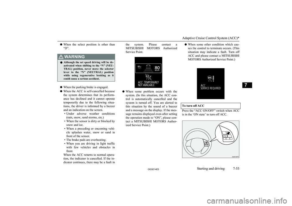 MITSUBISHI OUTLANDER PHEV 2014  Owners Manual (in English) lWhen  the  select  position  is  other  than
“D”.WARNINGl Although  the  set  speed  driving  will  be  de-
activated  when  shifting  to  the  “N”  (NEU- TRAL)  position,  never  move  the  