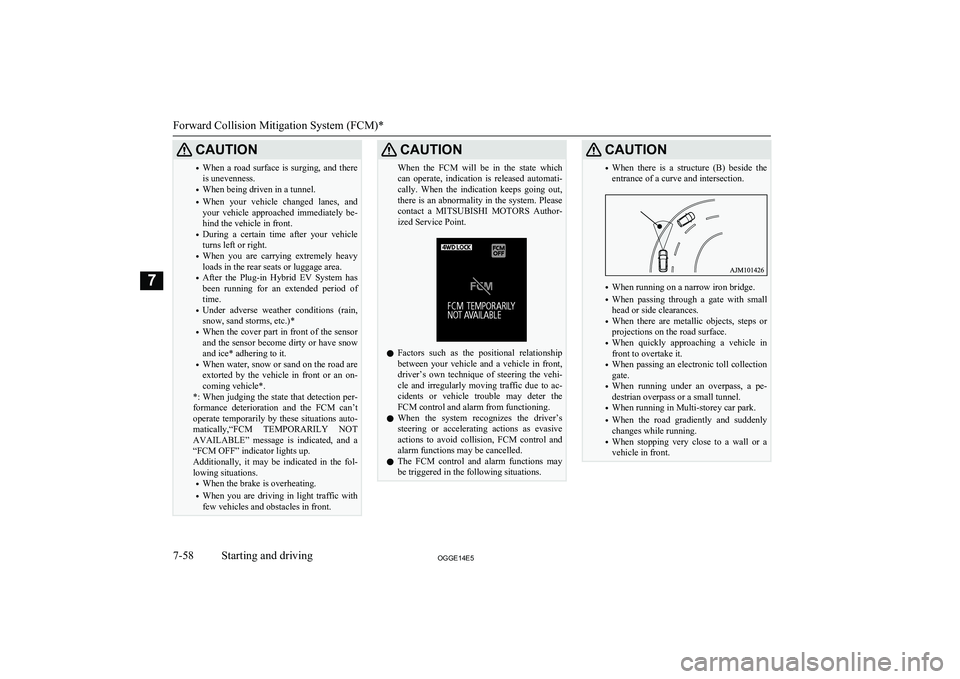 MITSUBISHI OUTLANDER PHEV 2014   (in English) Owners Guide CAUTION•When  a  road  surface  is  surging,  and  there
is unevenness.
• When being driven in a tunnel.
• When  your  vehicle  changed  lanes,  and
your  vehicle  approached  immediately  be- h