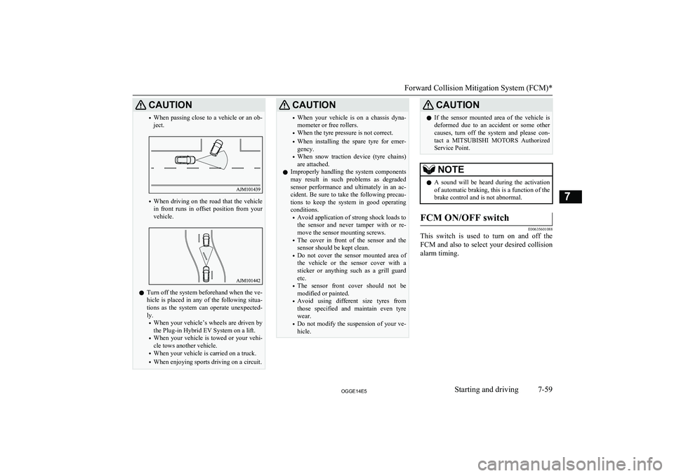 MITSUBISHI OUTLANDER PHEV 2014   (in English) Owners Guide CAUTION•When passing close to a vehicle or an ob-
ject.
• When  driving  on  the  road  that  the  vehicle
in  front  runs  in  offset  position  from  your
vehicle.
l Turn off the system beforeha