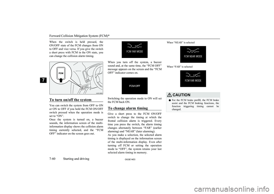 MITSUBISHI OUTLANDER PHEV 2014 Owners Manual (in English) When the switch is held pressed, theON/OFF state of the FCM changes from ON
to OFF and vice versa. If you give the switch
a short press with FCM in the ON state, you can change t MITSUBISHI OUTLANDER PHEV 2014 Owners Manual (in English) When the switch is held pressed, theON/OFF state of the FCM changes from ON
to OFF and vice versa. If you give the switch
a short press with FCM in the ON state, you can change t