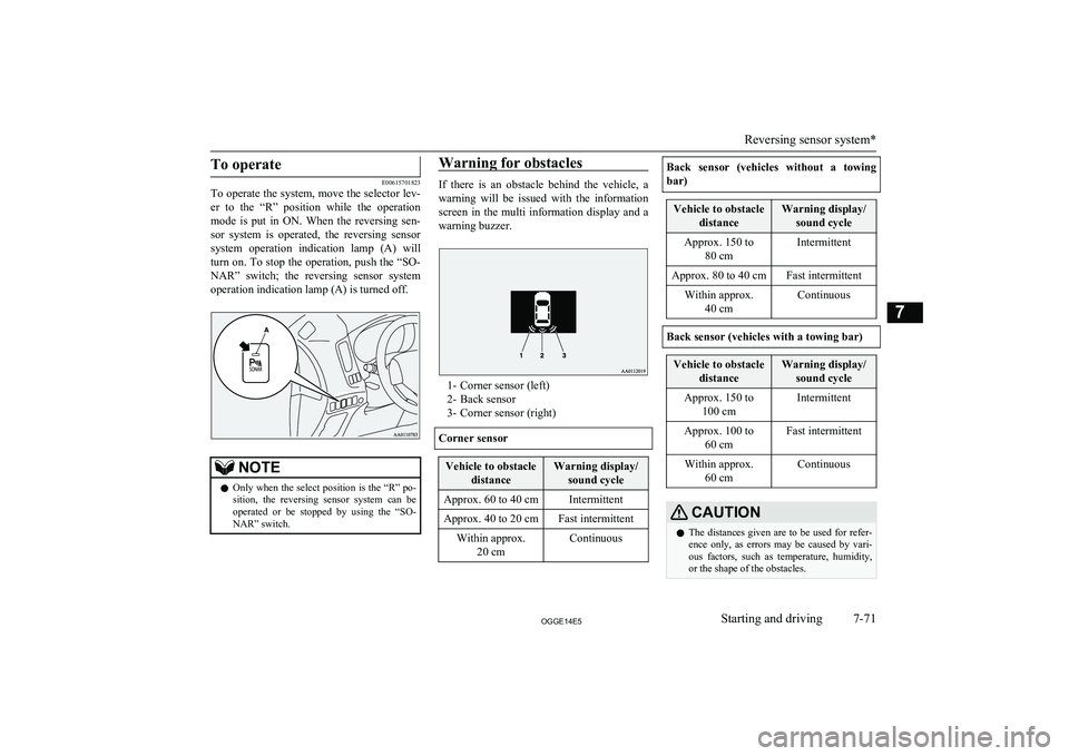 MITSUBISHI OUTLANDER PHEV 2014   (in English) Owners Guide To operate
E00615701823
To operate the system, move the selector lev-
er  to  the  “R”  position  while  the  operation
mode  is  put  in  ON.  When  the  reversing  sen-
sor  system  is  operated