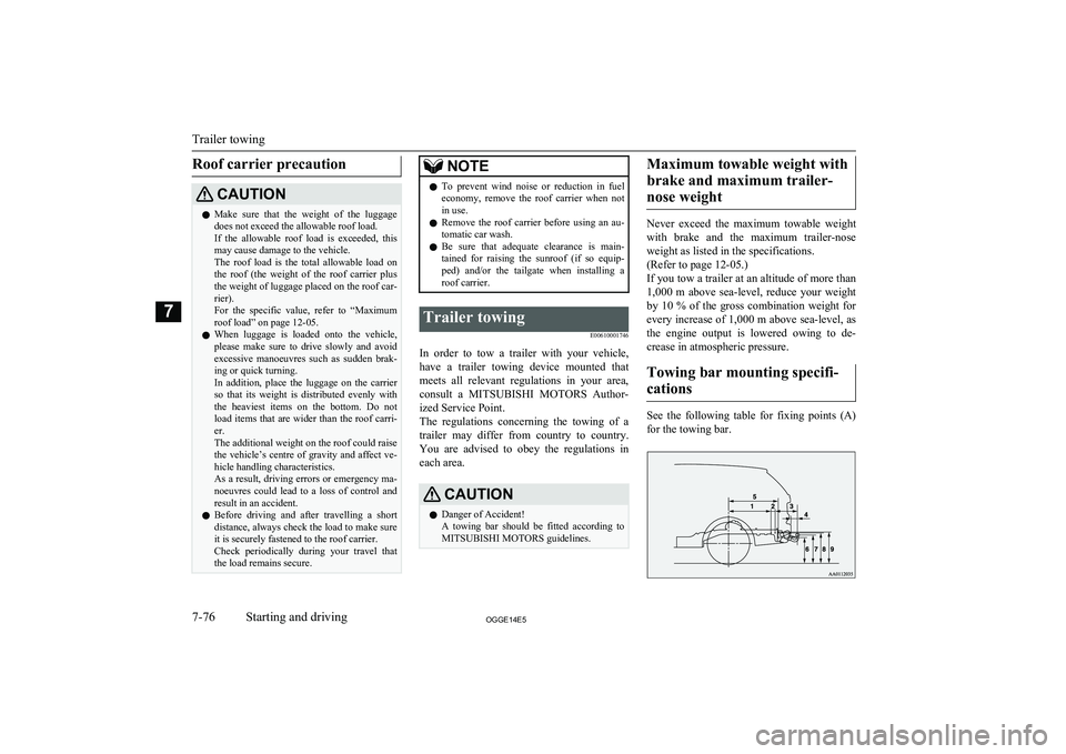 MITSUBISHI OUTLANDER PHEV 2014 Owners Manual (in English) Roof carrier precautionCAUTIONlMake sure that the weight of the luggage
does not exceed the allowable roof load.
If the allowable roof load is exceeded, this may cause damage to the vehi MITSUBISHI OUTLANDER PHEV 2014 Owners Manual (in English) Roof carrier precautionCAUTIONlMake sure that the weight of the luggage
does not exceed the allowable roof load.
If the allowable roof load is exceeded, this may cause damage to the vehi