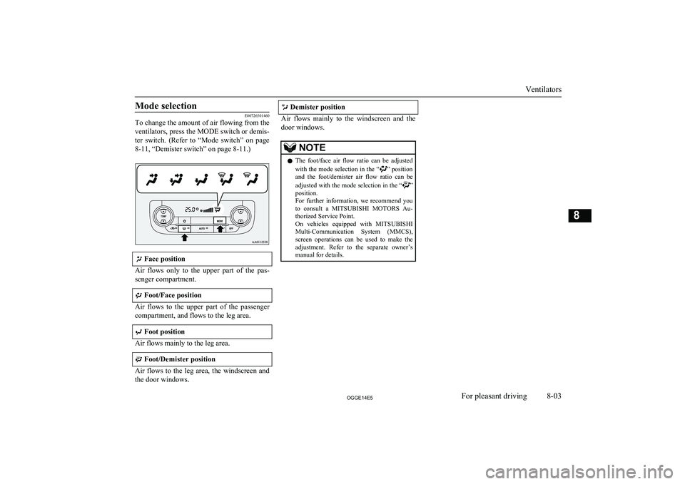 MITSUBISHI OUTLANDER PHEV 2014 Owners Manual (in English) Mode selection
E00726501460
To change the amount of air flowing from the
ventilators, press the MODE switch or demis-
ter switch. (Refer to “Mode switch” on page 8-11, “Demister switch” MITSUBISHI OUTLANDER PHEV 2014 Owners Manual (in English) Mode selection
E00726501460
To change the amount of air flowing from the
ventilators, press the MODE switch or demis-
ter switch. (Refer to “Mode switch” on page 8-11, “Demister switch”