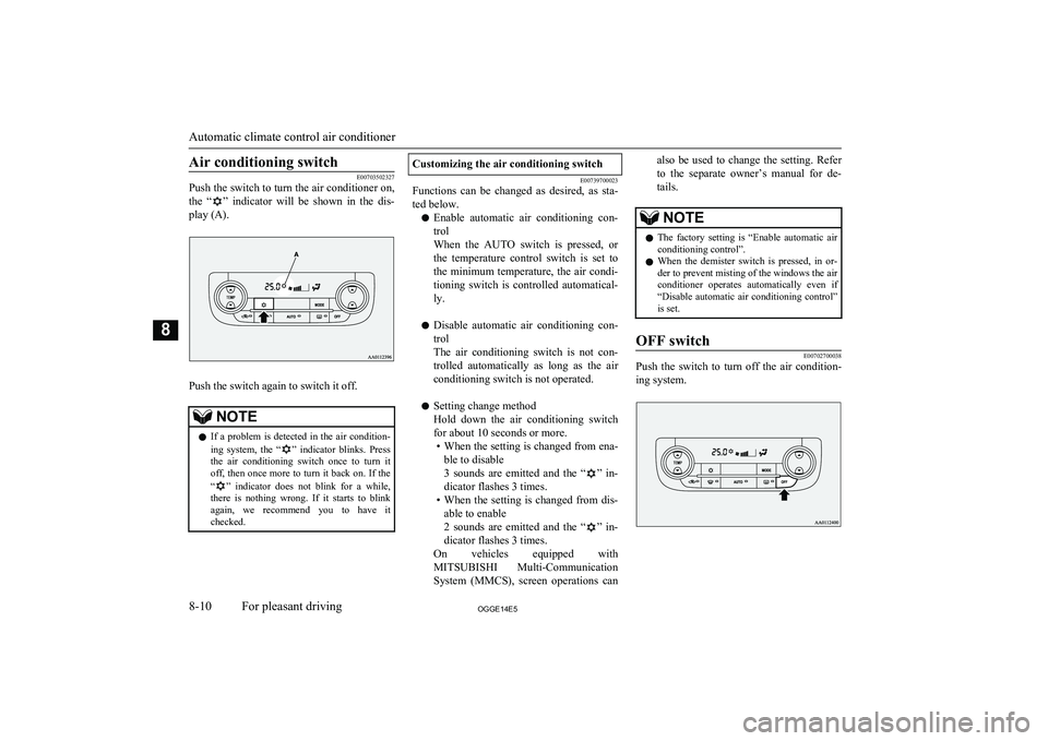 MITSUBISHI OUTLANDER PHEV 2014 Owners Manual (in English) Air conditioning switch
E00703502327
Push the switch to turn the air conditioner on,
the “
” indicator will be shown in the dis-
play (A).
Push the switch again to switch it off.
NOTEl If MITSUBISHI OUTLANDER PHEV 2014 Owners Manual (in English) Air conditioning switch
E00703502327
Push the switch to turn the air conditioner on,
the “
” indicator will be shown in the dis-
play (A).
Push the switch again to switch it off.
NOTEl If