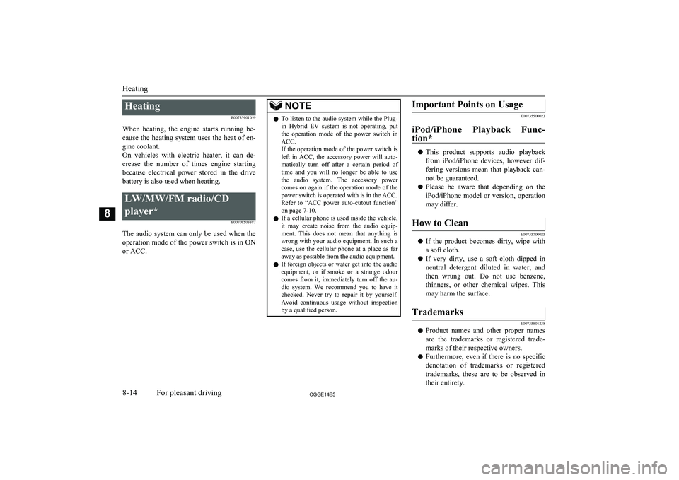 MITSUBISHI OUTLANDER PHEV 2014 Owners Manual (in English) HeatingE00733901059
When heating, the engine starts running be-
cause the heating system uses the heat of en-
gine coolant.
On vehicles with electric heater, it can de-
crease th MITSUBISHI OUTLANDER PHEV 2014 Owners Manual (in English) HeatingE00733901059
When heating, the engine starts running be-
cause the heating system uses the heat of en-
gine coolant.
On vehicles with electric heater, it can de-
crease th