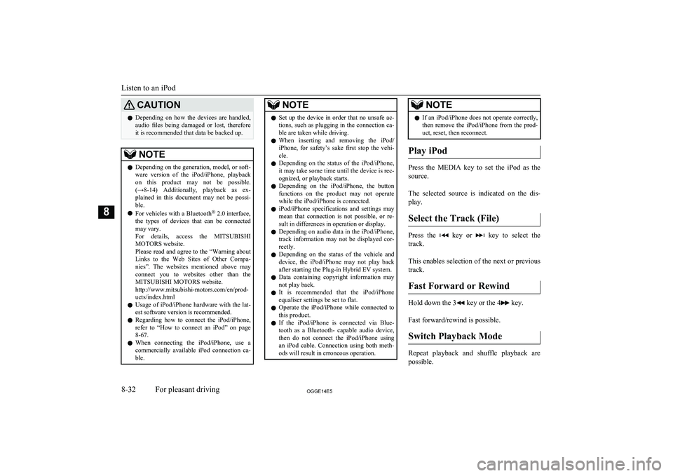 MITSUBISHI OUTLANDER PHEV 2014  Owners Manual (in English) CAUTIONlDepending  on  how  the  devices  are  handled,
audio  files  being  damaged  or  lost,  therefore
it is recommended that data be backed up.NOTEl Depending on the generation, model, or soft-
w