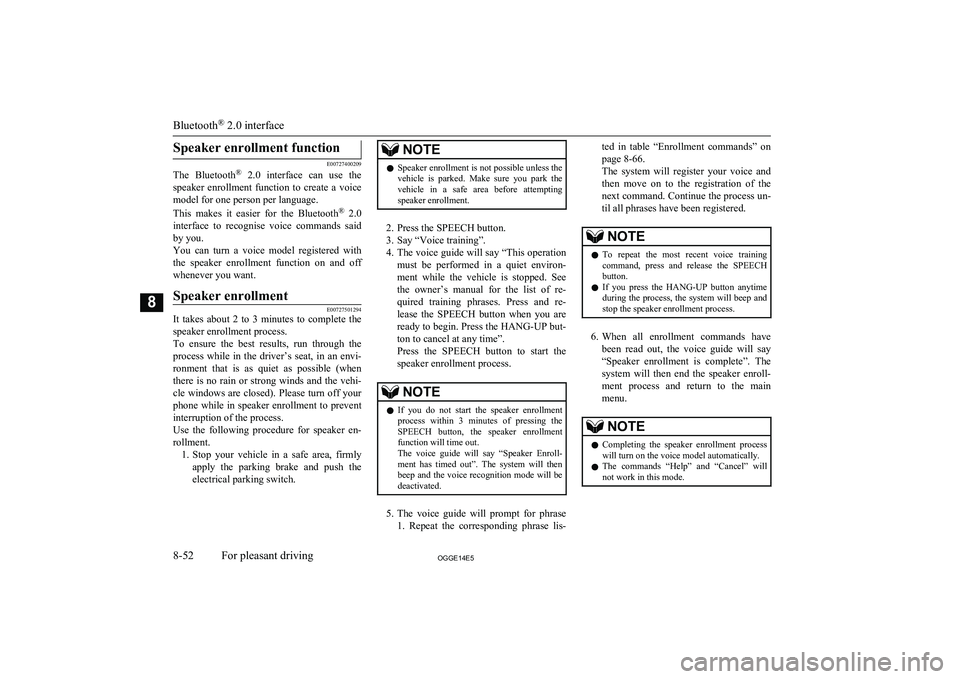 MITSUBISHI OUTLANDER PHEV 2014  Owners Manual (in English) Speaker enrollment function
E00727400209
The  Bluetooth ®
  2.0  interface  can  use  the
speaker  enrollment  function  to  create  a  voice model for one person per language.
This  makes  it  easie