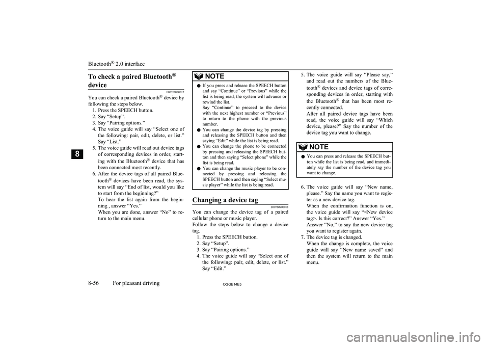 MITSUBISHI OUTLANDER PHEV 2014 Owners Manual (in English) To check a paired Bluetooth®
device
E00760800017
You can check a paired Bluetooth ®
device by
following the steps below. 1. Press the SPEECH button.
2. Say “Setup”.
3. Say “Pairing options. MITSUBISHI OUTLANDER PHEV 2014 Owners Manual (in English) To check a paired Bluetooth®
device
E00760800017
You can check a paired Bluetooth ®
device by
following the steps below. 1. Press the SPEECH button.
2. Say “Setup”.
3. Say “Pairing options.