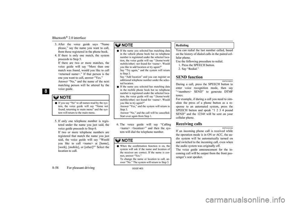MITSUBISHI OUTLANDER PHEV 2014 Owners Manual (in English) 3.After the voice guide says “Name
please,” say the name you want to call, from those registered in the phone book.
4. If there is only one match, the system
proceeds to Step 5. MITSUBISHI OUTLANDER PHEV 2014 Owners Manual (in English) 3.After the voice guide says “Name
please,” say the name you want to call, from those registered in the phone book.
4. If there is only one match, the system
proceeds to Step 5.