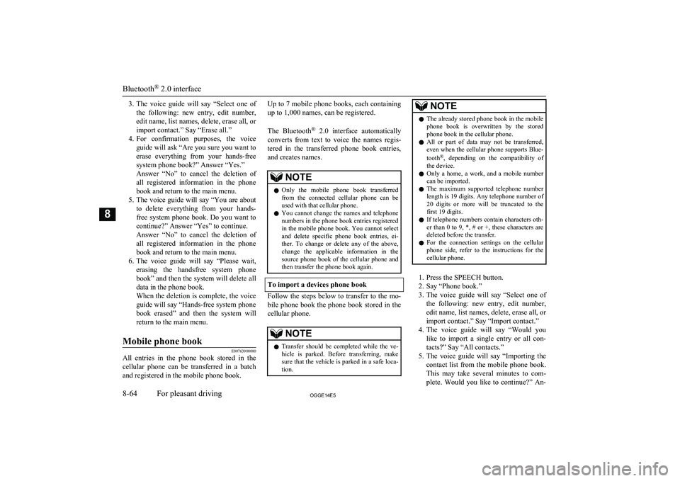 MITSUBISHI OUTLANDER PHEV 2014 Owners Manual (in English) 3.The voice guide will say “Select one of
the following: new entry, edit number, edit name, list names, delete, erase all, or
import contact.” Say “Erase all.”
4. For confirmation MITSUBISHI OUTLANDER PHEV 2014 Owners Manual (in English) 3.The voice guide will say “Select one of
the following: new entry, edit number, edit name, list names, delete, erase all, or
import contact.” Say “Erase all.”
4. For confirmation