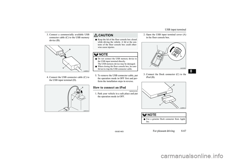 MITSUBISHI OUTLANDER PHEV 2014 Owners Manual (in English) 3.Connect a commercially available USB
connector cable (C) to the USB memory
device (B).
4. Connect the USB connector cable (C) to
the USB input terminal (D).
CAUTIONl Keep the lid MITSUBISHI OUTLANDER PHEV 2014 Owners Manual (in English) 3.Connect a commercially available USB
connector cable (C) to the USB memory
device (B).
4. Connect the USB connector cable (C) to
the USB input terminal (D).
CAUTIONl Keep the lid