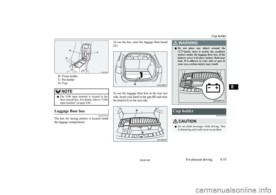 MITSUBISHI OUTLANDER PHEV 2014 Owners Manual (in English) B- Tissue holder
C- Pen holder
D- Tray
NOTEl The USB input terminal is located in the
floor console box. For details, refer to “USB
input terminal” on page 8-66.Luggage floor box
E00718701 MITSUBISHI OUTLANDER PHEV 2014 Owners Manual (in English) B- Tissue holder
C- Pen holder
D- Tray
NOTEl The USB input terminal is located in the
floor console box. For details, refer to “USB
input terminal” on page 8-66.Luggage floor box
E00718701
