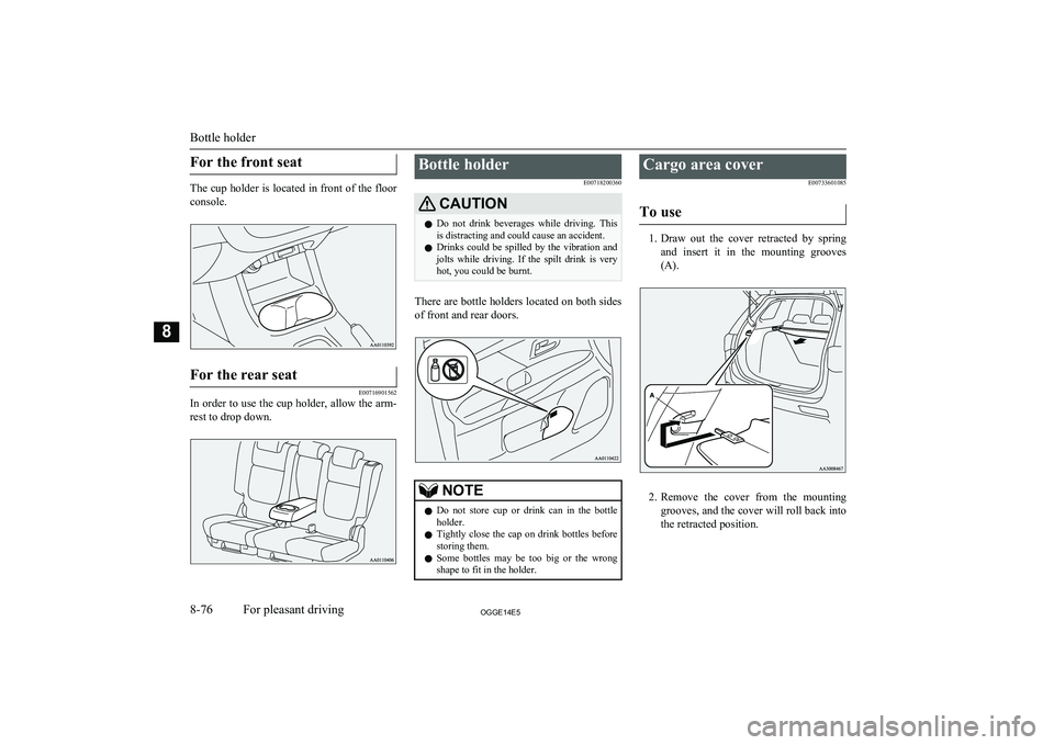 MITSUBISHI OUTLANDER PHEV 2014 Owners Manual (in English) For the front seat
The cup holder is located in front of the floorconsole.
For the rear seat
E00716901562
In order to use the cup holder, allow the arm-
rest to drop down.
Bottle holder
E00718200360CA MITSUBISHI OUTLANDER PHEV 2014 Owners Manual (in English) For the front seat
The cup holder is located in front of the floorconsole.
For the rear seat
E00716901562
In order to use the cup holder, allow the arm-
rest to drop down.
Bottle holder
E00718200360CA