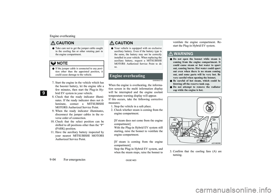 MITSUBISHI OUTLANDER PHEV 2014  Owners Manual (in English) CAUTIONlTake care not to get the jumper cable caught
in  the  cooling  fan  or  other  rotating  part  in
the engine compartment.NOTEl If the jumper cable is connected to any posi-
tion  other  than  