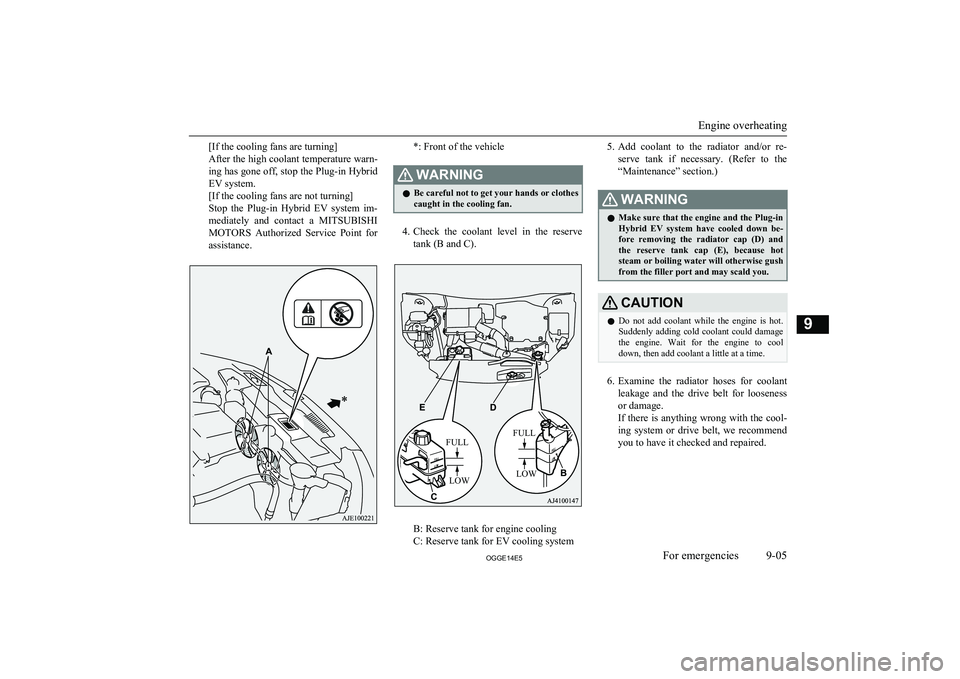 MITSUBISHI OUTLANDER PHEV 2014  Owners Manual (in English) [If the cooling fans are turning]
After the high coolant temperature warn-
ing has gone off, stop the Plug-in Hybrid EV system.
[If the cooling fans are not turning]
Stop  the  Plug-in  Hybrid  EV  sy