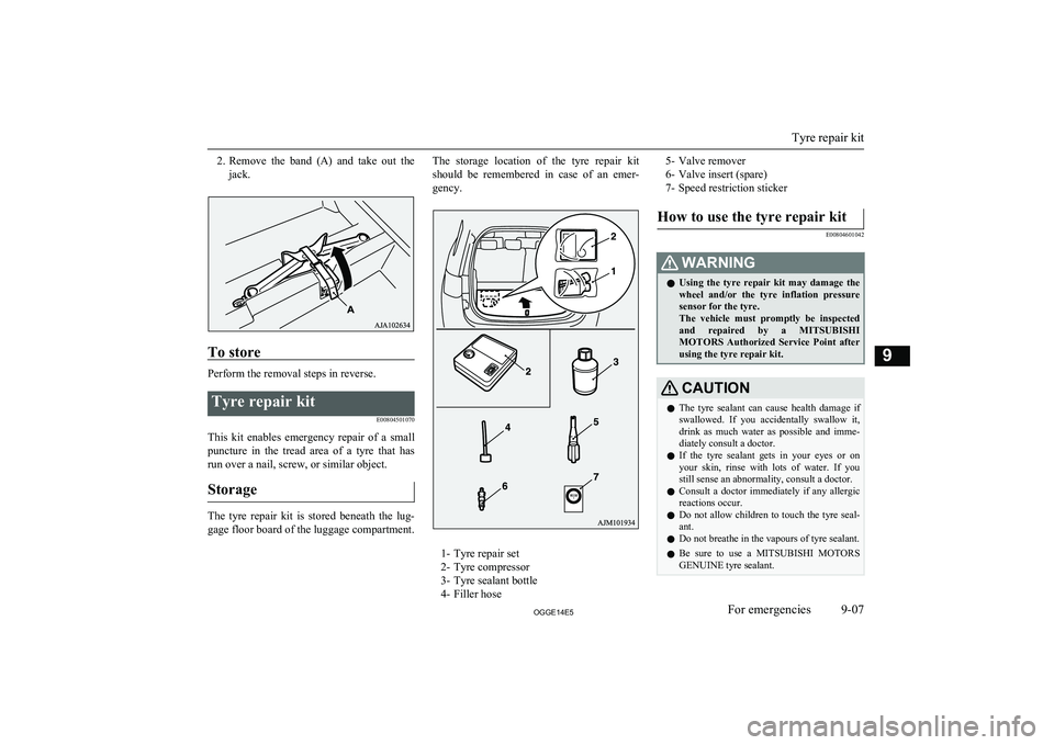 MITSUBISHI OUTLANDER PHEV 2014 (in English) Owners Guide 2.Remove the band (A) and take out the
jack.
To store
Perform the removal steps in reverse.
Tyre repair kit
E00804501070
This kit enables emergency repair of a smallpuncture in the tr MITSUBISHI OUTLANDER PHEV 2014 (in English) Owners Guide 2.Remove the band (A) and take out the
jack.
To store
Perform the removal steps in reverse.
Tyre repair kit
E00804501070
This kit enables emergency repair of a smallpuncture in the tr