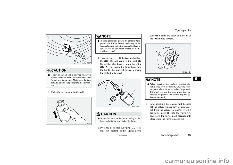 MITSUBISHI OUTLANDER PHEV 2014  Owners Manual (in English) CAUTIONlIf  there  is  any  air  left  in  the  tyre  when  you
remove the valve insert, the valve insert may
fly  out  and  injure  you.  Make  sure  the  tyre
contains no air before removing the val