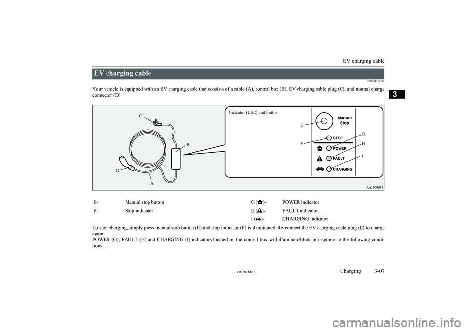 MITSUBISHI OUTLANDER PHEV 2014   (in English) Owners Guide EV charging cableE08301101106
Your vehicle is equipped with an EV charging cable that consists of a cable (A), control box (B), EV charging cable plug (C), and normal charge connector (D).
Indicator (