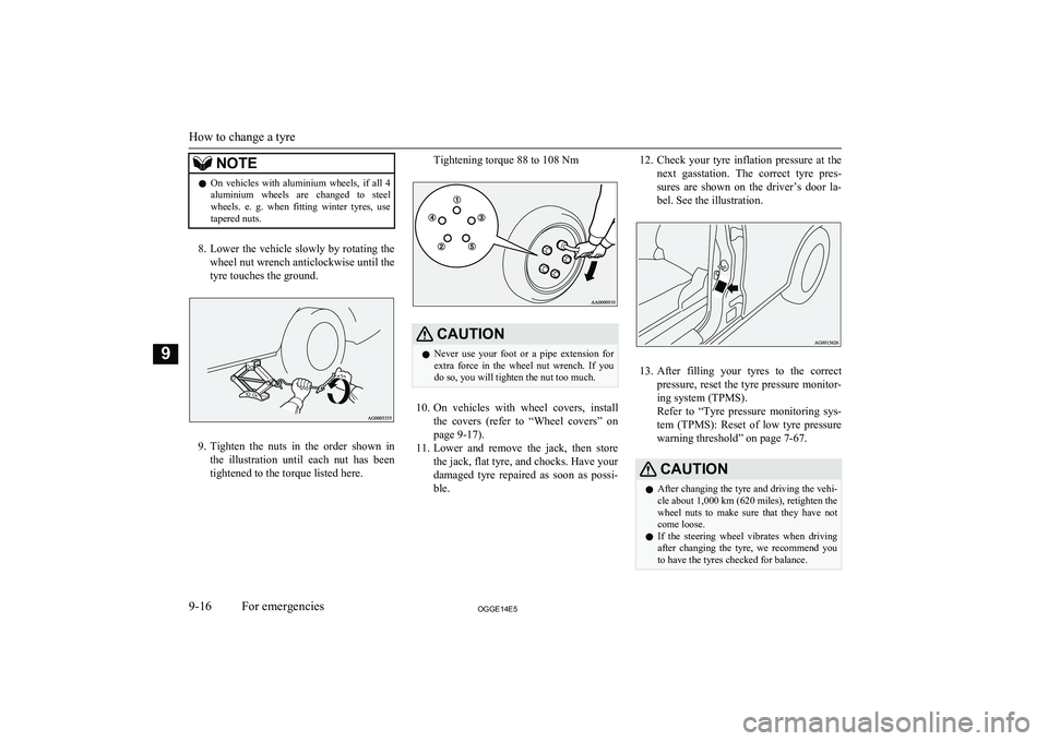 MITSUBISHI OUTLANDER PHEV 2014 Owners Manual (in English) NOTElOn vehicles with aluminium wheels, if all 4
aluminium wheels are changed to steel wheels. e. g. when fitting winter tyres, use
tapered nuts.
8. Lower the vehicle slowly by rota MITSUBISHI OUTLANDER PHEV 2014 Owners Manual (in English) NOTElOn vehicles with aluminium wheels, if all 4
aluminium wheels are changed to steel wheels. e. g. when fitting winter tyres, use
tapered nuts.
8. Lower the vehicle slowly by rota