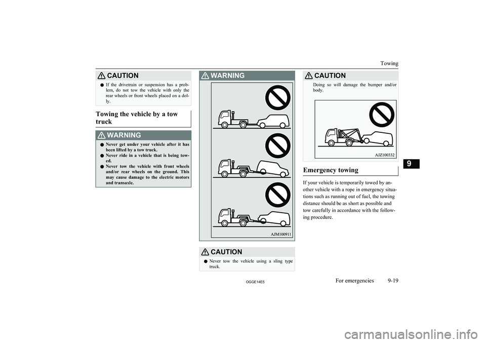 MITSUBISHI OUTLANDER PHEV 2014 Owners Manual (in English) CAUTIONlIf the drivetrain or suspension has a prob-
lem, do not tow the vehicle with only the rear wheels or front wheels placed on a dol-
ly.
Towing the vehicle by a tow
truck
MITSUBISHI OUTLANDER PHEV 2014 Owners Manual (in English) CAUTIONlIf the drivetrain or suspension has a prob-
lem, do not tow the vehicle with only the rear wheels or front wheels placed on a dol-
ly.
Towing the vehicle by a tow
truck