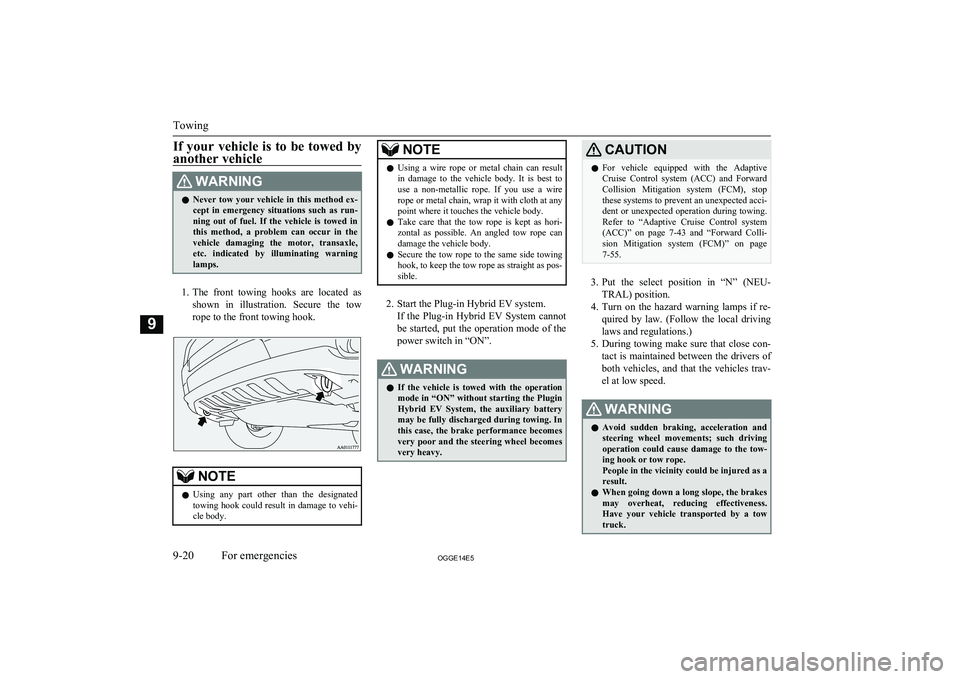 MITSUBISHI OUTLANDER PHEV 2014 Owners Manual (in English) If your vehicle is to be towed by
another vehicleWARNINGl Never tow your vehicle in this method ex-
cept in emergency situations such as run-
ning out of fuel. If the vehicle is t MITSUBISHI OUTLANDER PHEV 2014 Owners Manual (in English) If your vehicle is to be towed by
another vehicleWARNINGl Never tow your vehicle in this method ex-
cept in emergency situations such as run-
ning out of fuel. If the vehicle is t