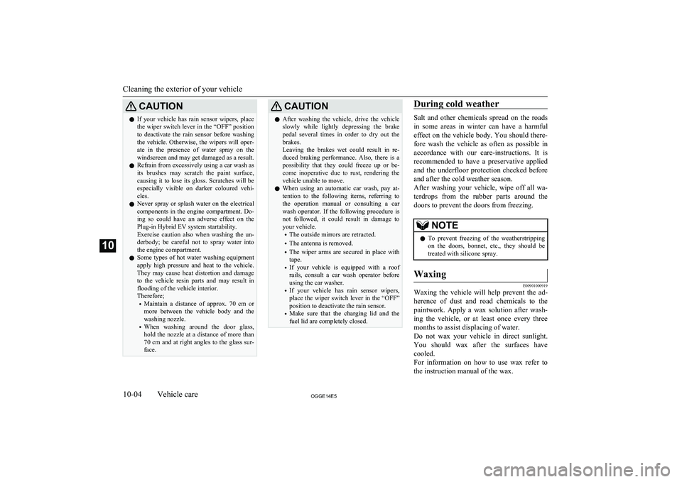 MITSUBISHI OUTLANDER PHEV 2014 (in English) Owners Guide CAUTIONlIf your vehicle has rain sensor wipers, place
the wiper switch lever in the “OFF” position
to deactivate the rain sensor before washing the vehicle. Otherwise, the wipers will MITSUBISHI OUTLANDER PHEV 2014 (in English) Owners Guide CAUTIONlIf your vehicle has rain sensor wipers, place
the wiper switch lever in the “OFF” position
to deactivate the rain sensor before washing the vehicle. Otherwise, the wipers will