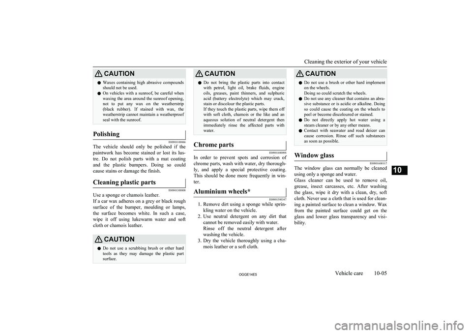 MITSUBISHI OUTLANDER PHEV 2014 Owners Manual (in English) CAUTIONlWaxes containing high abrasive compounds
should not be used.
l On vehicles with a sunroof, be careful when
waxing the area around the sunroof opening, not to put any wax on th MITSUBISHI OUTLANDER PHEV 2014 Owners Manual (in English) CAUTIONlWaxes containing high abrasive compounds
should not be used.
l On vehicles with a sunroof, be careful when
waxing the area around the sunroof opening, not to put any wax on th