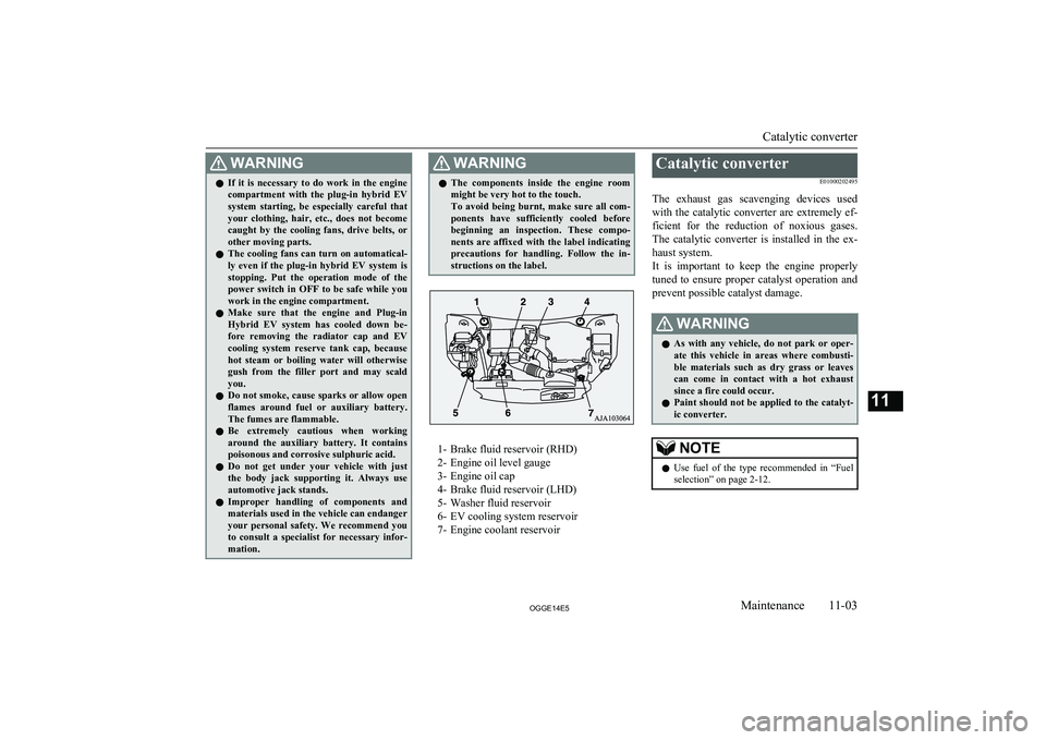 MITSUBISHI OUTLANDER PHEV 2014  Owners Manual (in English) WARNINGlIf  it  is  necessary  to  do  work  in  the  engine
compartment  with  the  plug-in  hybrid  EV
system  starting,  be  especially  careful  that
your  clothing,  hair,  etc.,  does  not  beco