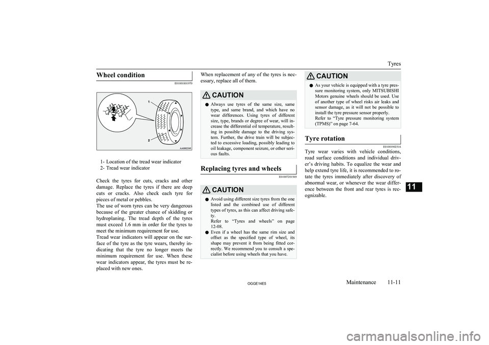 MITSUBISHI OUTLANDER PHEV 2014 (in English) Owners Guide Wheel condition
E01001801970
1- Location of the tread wear indicator
2- Tread wear indicator
Check the tyres for cuts, cracks and other damage. Replace the tyres if there are deep
cuts MITSUBISHI OUTLANDER PHEV 2014 (in English) Owners Guide Wheel condition
E01001801970
1- Location of the tread wear indicator
2- Tread wear indicator
Check the tyres for cuts, cracks and other damage. Replace the tyres if there are deep
cuts