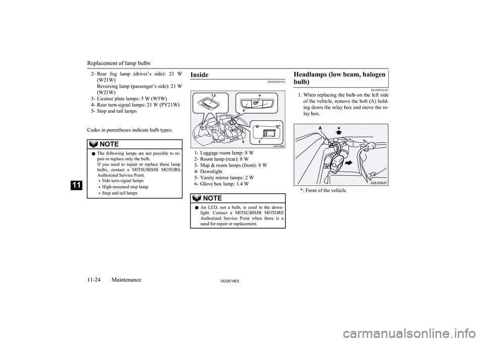 MITSUBISHI OUTLANDER PHEV 2014 Owners Manual (in English) 2-Rear fog lamp (driver’s side): 21 W
(W21W)
Reversing lamp (passenger’s side): 21 W (W21W)
3- Licence plate lamps: 5 W (W5W) 4- Rear turn-signal lamps: 21 W (PY21W)
5- Stop and tail lamps
MITSUBISHI OUTLANDER PHEV 2014 Owners Manual (in English) 2-Rear fog lamp (driver’s side): 21 W
(W21W)
Reversing lamp (passenger’s side): 21 W (W21W)
3- Licence plate lamps: 5 W (W5W) 4- Rear turn-signal lamps: 21 W (PY21W)
5- Stop and tail lamps