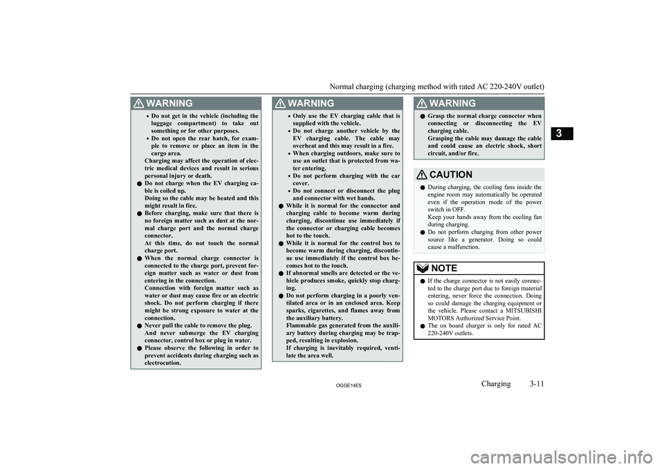 MITSUBISHI OUTLANDER PHEV 2014   (in English) Service Manual WARNING•Do  not  get  in  the  vehicle  (including  the
luggage  compartment)  to  take  out something or for other purposes.
• Do  not  open  the  rear  hatch,  for  exam-
ple  to  remove  or  pl