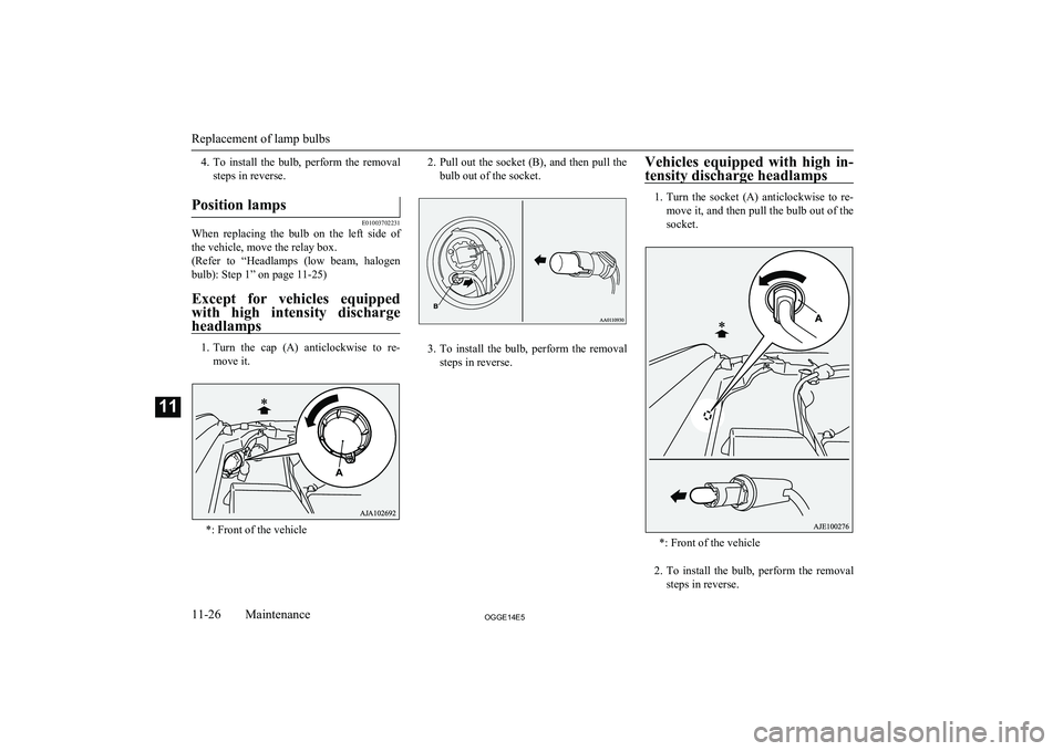 MITSUBISHI OUTLANDER PHEV 2014  Owners Manual (in English) 4.To  install  the  bulb,  perform  the  removal
steps in reverse.Position lamps
E01003702231
When  replacing  the  bulb  on  the  left  side  of the vehicle, move the relay box.
(Refer  to  “Headla