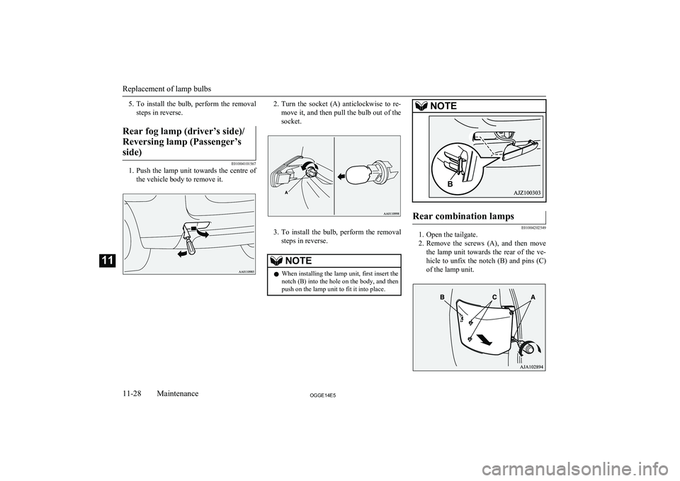 MITSUBISHI OUTLANDER PHEV 2014  Owners Manual (in English) 5.To  install  the  bulb,  perform  the  removal
steps in reverse.Rear fog lamp (driver’s side)/
Reversing lamp (Passenger’sside)
E01004101567
1. Push the lamp unit towards the centre of
the vehic