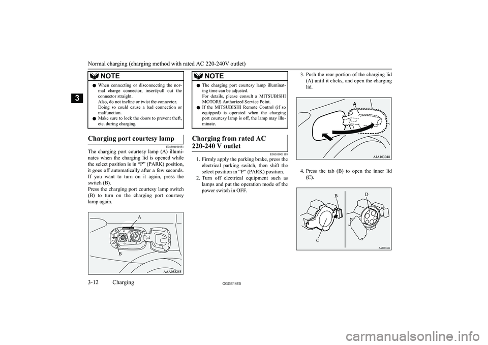 MITSUBISHI OUTLANDER PHEV 2014  Owners Manual (in English) NOTElWhen  connecting  or  disconnecting  the  nor-
mal  charge  connector,  insert/pull  out  the
connector straight.
Also, do not incline or twist the connector. Doing  so  could  cause  a  bad  con