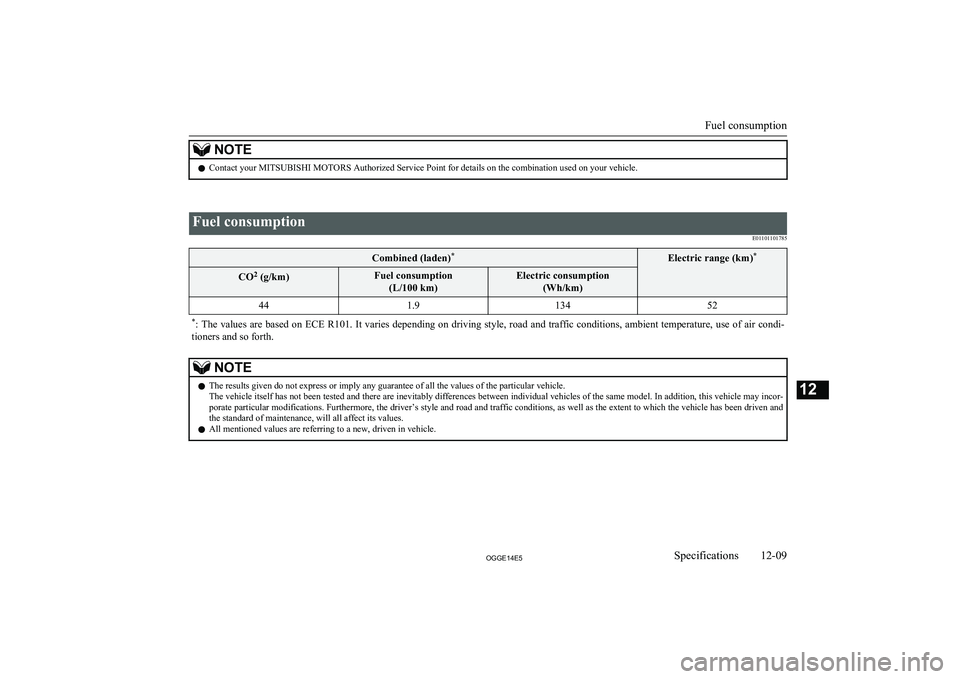 MITSUBISHI OUTLANDER PHEV 2014 Owners Manual (in English) NOTElContact your MITSUBISHI MOTORS Authorized Service Point for details on the combination used on your vehicle.
Fuel consumption
E01101101785Combined (laden)*Electric range (km) *CO2
(g/km)Fuel c MITSUBISHI OUTLANDER PHEV 2014 Owners Manual (in English) NOTElContact your MITSUBISHI MOTORS Authorized Service Point for details on the combination used on your vehicle.
Fuel consumption
E01101101785Combined (laden)*Electric range (km) *CO2
(g/km)Fuel c