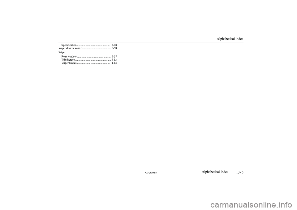 MITSUBISHI OUTLANDER PHEV 2014 Owners Manual (in English) Specification............................................... 12-08
Wiper de-icer switch......................................... 6-58
Wiper Rear window................................................. MITSUBISHI OUTLANDER PHEV 2014 Owners Manual (in English) Specification............................................... 12-08
Wiper de-icer switch......................................... 6-58
Wiper Rear window.................................................