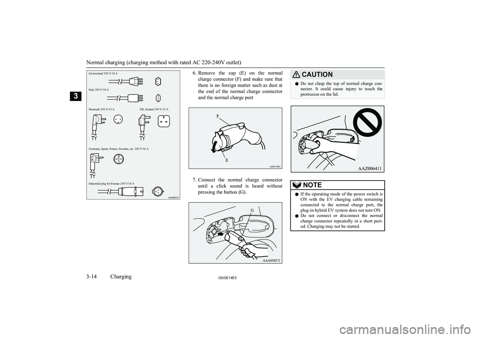 MITSUBISHI OUTLANDER PHEV 2014   (in English) Service Manual Switzerland 250 V/10 AItaly 250 V/10 ADenmark 250 V/13 AGermany, Spain, France, Sweden, etc. 250 V/16 AIndustrial plug for Europe 250 V/16 AUK, Ireland 250 V/13 A6.Remove  the  cap  (E)  on  the  norm