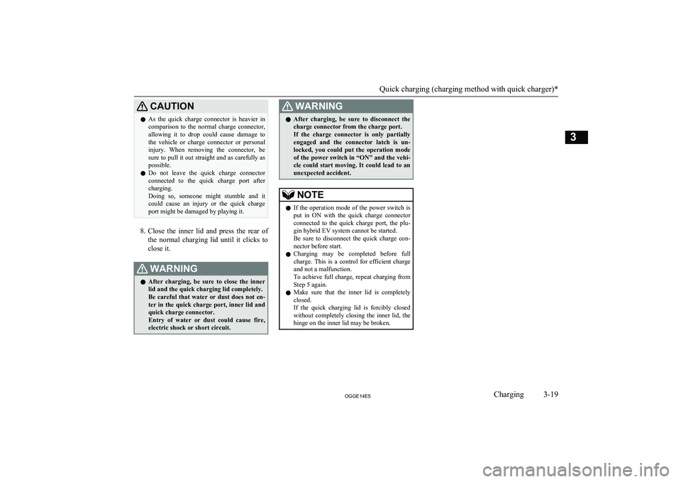 MITSUBISHI OUTLANDER PHEV 2014   (in English) Service Manual CAUTIONlAs  the  quick  charge  connector  is  heavier  in
comparison  to  the  normal  charge  connector, allowing  it  to  drop  could  cause  damage  to
the  vehicle  or  charge  connector  or  per