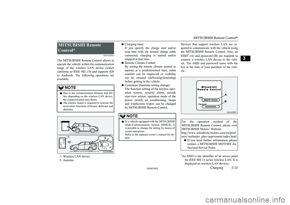 MITSUBISHI OUTLANDER PHEV 2014  Owners Manual (in English) MITSUBISHI Remote
Control* E08304200042
The  MITSUBISHI   Remote  Control  allows  to
operate the vehicle within the communication
range  of  the  wireless  LAN  device  (which conforms  to  IEEE  802