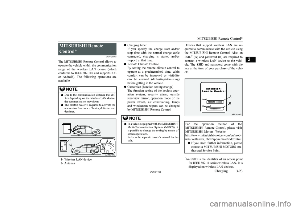 MITSUBISHI OUTLANDER PHEV 2014 (in English) Workshop Manual MITSUBISHI Remote
Control* E08304200042
The MITSUBISHI Remote Control allows to
operate the vehicle within the communication
range of the wireless LAN device (which conforms to IEEE 802 MITSUBISHI OUTLANDER PHEV 2014 (in English) Workshop Manual MITSUBISHI Remote
Control* E08304200042
The MITSUBISHI Remote Control allows to
operate the vehicle within the communication
range of the wireless LAN device (which conforms to IEEE 802