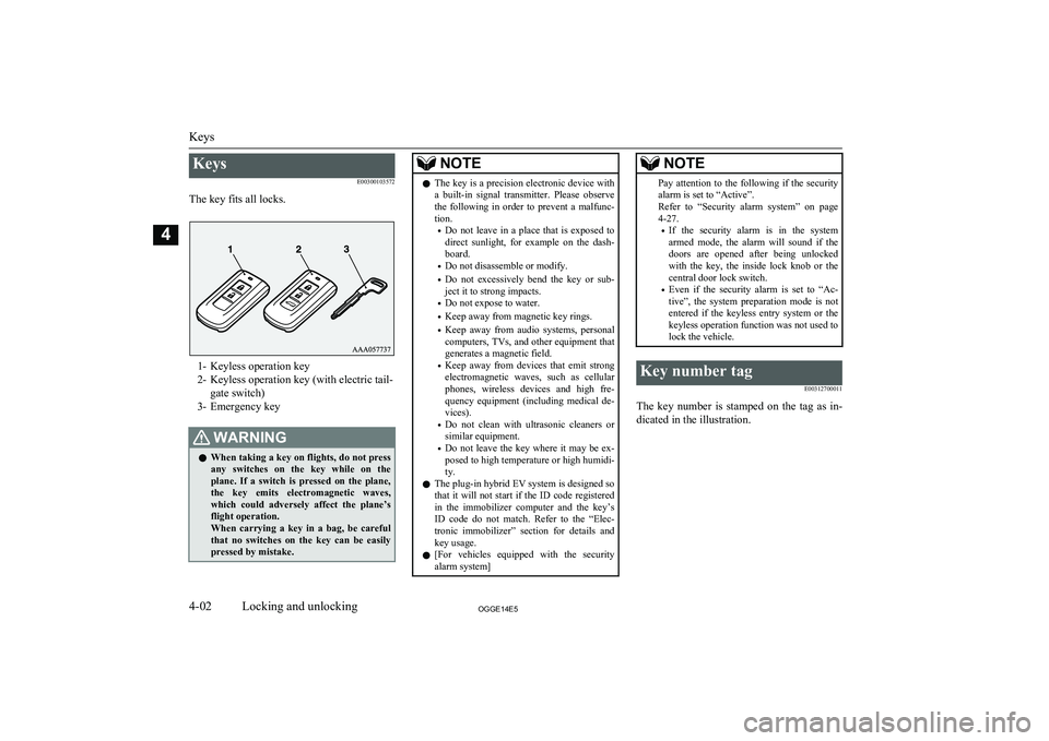 MITSUBISHI OUTLANDER PHEV 2014 (in English) Workshop Manual KeysE00300103572
The key fits all locks.
1- Keyless operation key
2- Keyless operation key (with electric tail- gate switch)
3- Emergency key
WARNINGl When taking a key on flights, do not press
any s MITSUBISHI OUTLANDER PHEV 2014 (in English) Workshop Manual KeysE00300103572
The key fits all locks.
1- Keyless operation key
2- Keyless operation key (with electric tail- gate switch)
3- Emergency key
WARNINGl When taking a key on flights, do not press
any s