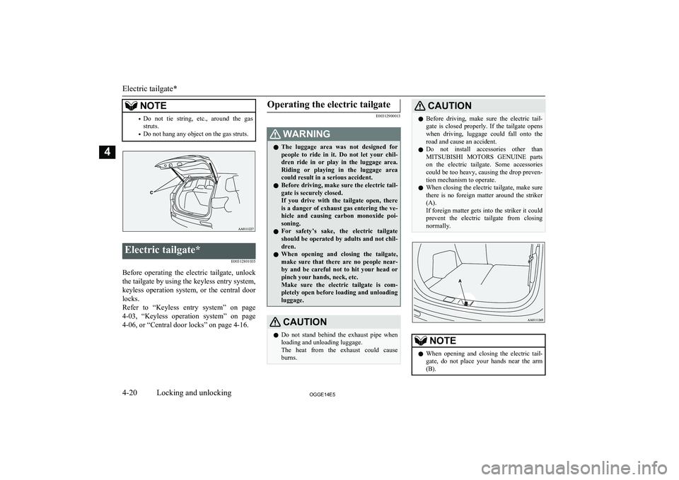 MITSUBISHI OUTLANDER PHEV 2014   (in English) Manual PDF NOTE•Do  not  tie  string,  etc.,  around  the  gas
struts.
• Do not hang any object on the gas struts.Electric tailgate*
E00312801035
Before  operating  the  electric  tailgate,  unlockthe tailga