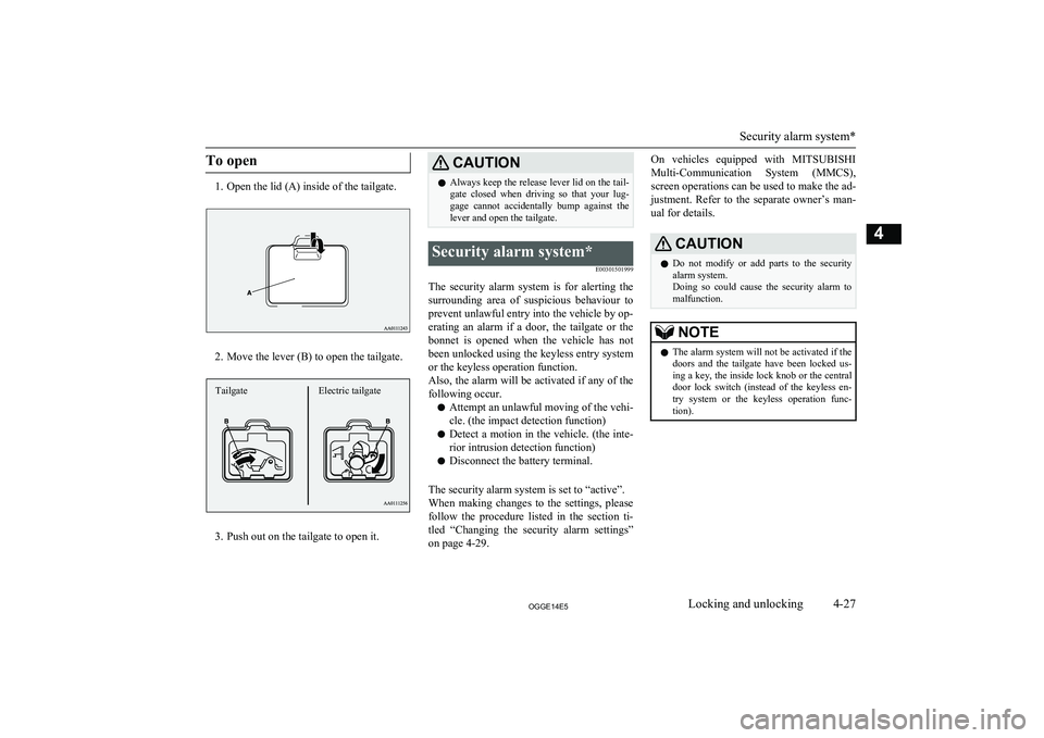 MITSUBISHI OUTLANDER PHEV 2014  Owners Manual (in English) To open
1. Open the lid (A) inside of the tailgate.
2. Move the lever (B) to open the tailgate.
3. Push out on the tailgate to open it.
CAUTIONlAlways keep the release lever lid on the tail-
gate  clo