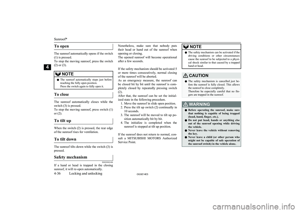 MITSUBISHI OUTLANDER PHEV 2014 (in English) Owners Manual To open
The sunroof automatically opens if the switch(1) is pressed.
To stop the moving sunroof, press the switch (2) or (3).
NOTEl The sunroof automatically stops just before
reaching the MITSUBISHI OUTLANDER PHEV 2014 (in English) Owners Manual To open
The sunroof automatically opens if the switch(1) is pressed.
To stop the moving sunroof, press the switch (2) or (3).
NOTEl The sunroof automatically stops just before
reaching the