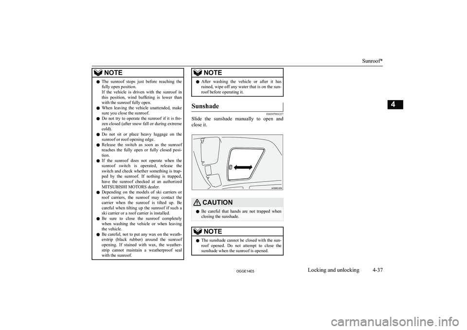 MITSUBISHI OUTLANDER PHEV 2014 (in English) Owners Manual NOTElThe sunroof stops just before reaching the
fully open position.
If the vehicle is driven with the sunroof in
this position, wind buffeting is lower than with the sunroof fully MITSUBISHI OUTLANDER PHEV 2014 (in English) Owners Manual NOTElThe sunroof stops just before reaching the
fully open position.
If the vehicle is driven with the sunroof in
this position, wind buffeting is lower than with the sunroof fully