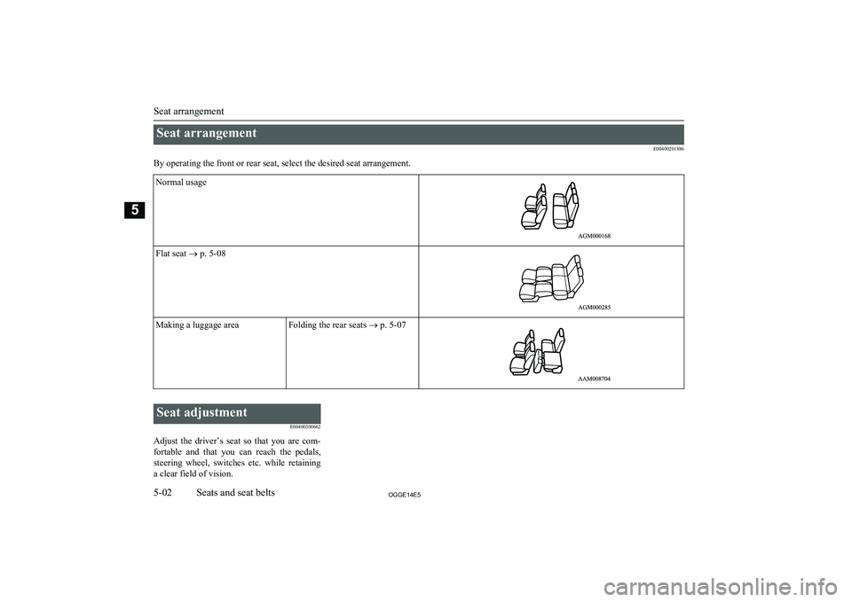 MITSUBISHI OUTLANDER PHEV 2014 (in English) Owners Manual Seat arrangementE00400201886
By operating the front or rear seat, select the desired seat arrangement.Normal usageFlat seat ® p. 5-08Making a luggage areaFolding the rear seats ® p. 5-07
Seat ad MITSUBISHI OUTLANDER PHEV 2014 (in English) Owners Manual Seat arrangementE00400201886
By operating the front or rear seat, select the desired seat arrangement.Normal usageFlat seat ® p. 5-08Making a luggage areaFolding the rear seats ® p. 5-07
Seat ad