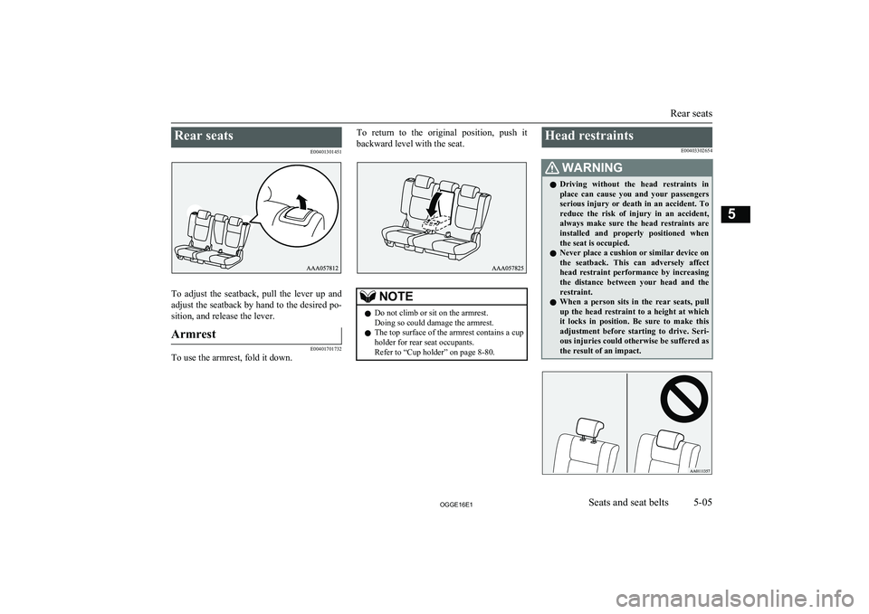 MITSUBISHI OUTLANDER PHEV 2016  Owners Manual (in English) Rear seatsE00401301451
To  adjust  the  seatback,  pull  the  lever  up  andadjust the seatback by hand to the desired po-
sition, and release the lever.
Armrest
E00401701732
To use the armrest, fold 