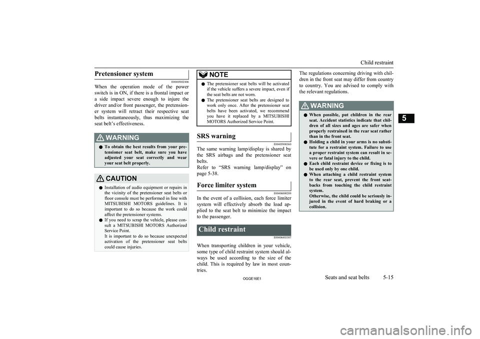 MITSUBISHI OUTLANDER PHEV 2016 Owners Manual (in English) Pretensioner system
E00405802406
When the operation mode of the power
switch is in ON, if there is a frontal impact or a side impact severe enough to injure the
driver and/or front pas MITSUBISHI OUTLANDER PHEV 2016 Owners Manual (in English) Pretensioner system
E00405802406
When the operation mode of the power
switch is in ON, if there is a frontal impact or a side impact severe enough to injure the
driver and/or front pas