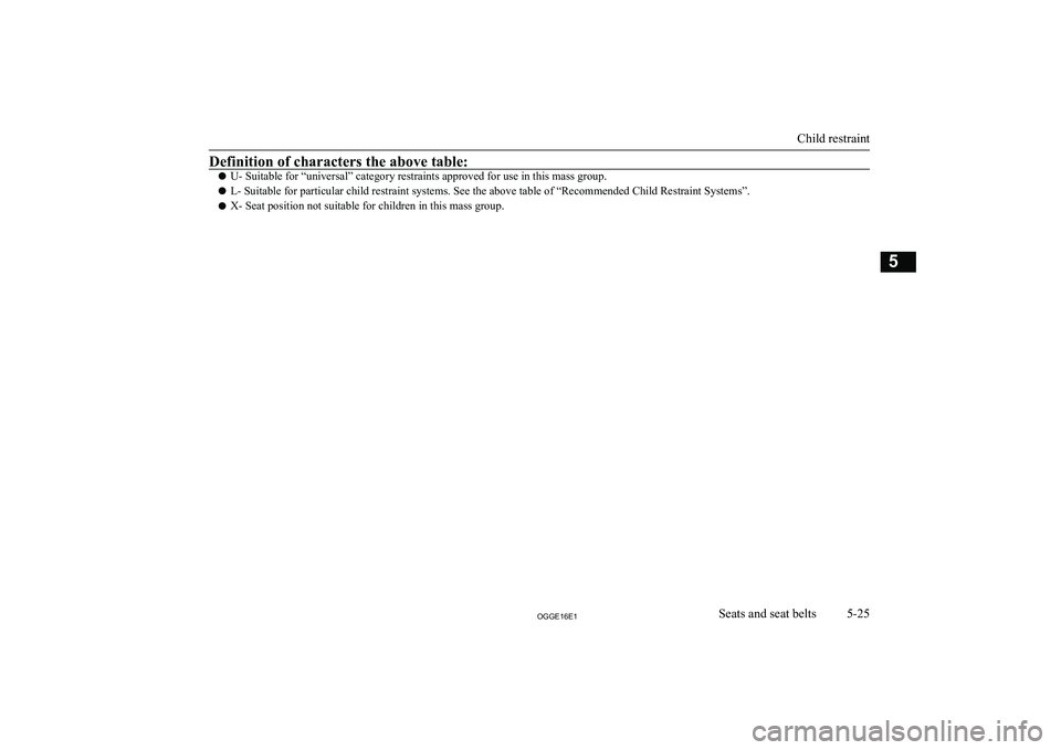 MITSUBISHI OUTLANDER PHEV 2016 Owners Manual (in English) Definition of characters the above table:
lU- Suitable for “universal” category restraints approved for use in this mass group.
l L- Suitable for particular child restraint systems. See the above MITSUBISHI OUTLANDER PHEV 2016 Owners Manual (in English) Definition of characters the above table:
lU- Suitable for “universal” category restraints approved for use in this mass group.
l L- Suitable for particular child restraint systems. See the above